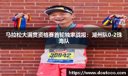 马拉松大满贯资格赛首轮独家战报：湖州队0-2珠海队