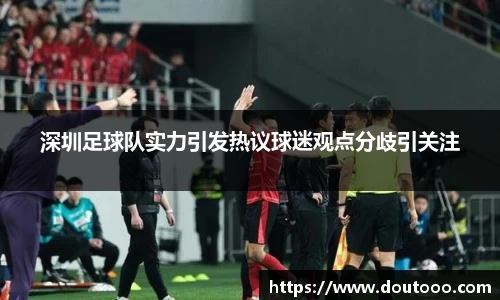 深圳足球队实力引发热议球迷观点分歧引关注